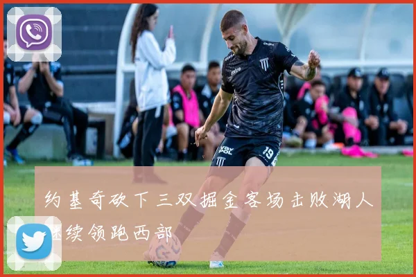 约基奇砍下三双掘金客场击败湖人继续领跑西部