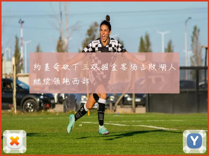 约基奇砍下三双掘金客场击败湖人继续领跑西部